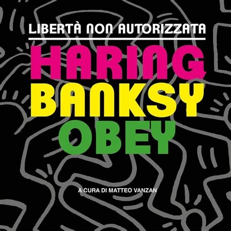 libertà non autorizzata: Haring, Banksy, Obey